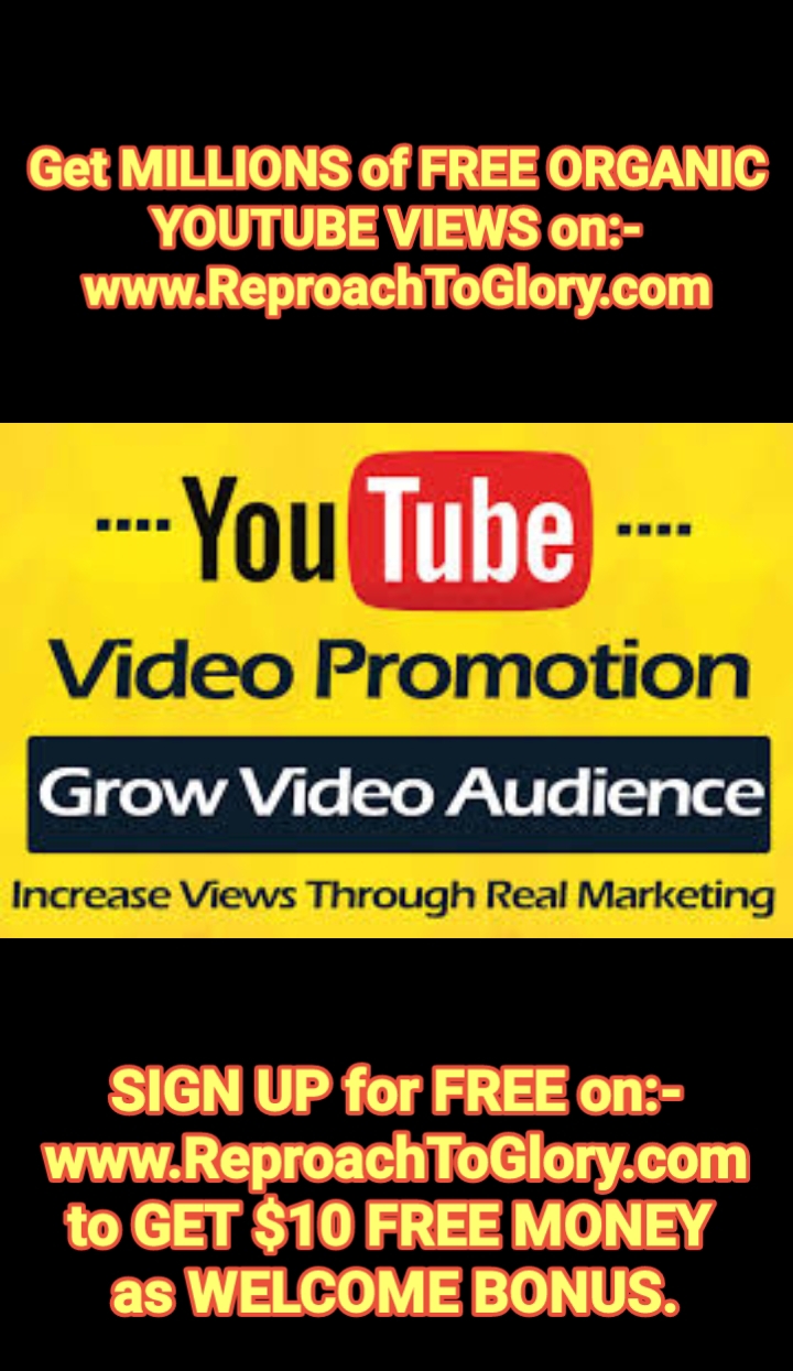 Get MILLIONS of FREE ORGANIC YOUTUBE VIEWS on www.ReproachToGlory.com